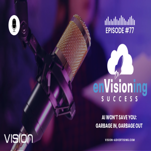AI Won’t Save You: Garbage In, Garbage Out  | enVisioning Success [Ep. 77]