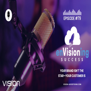 Your Brand Isn’t the Star—Your Customer Is | enVisioning Success [Ep. 79]