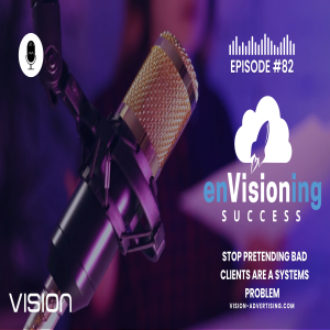 Stop Pretending Bad Clients Are a Systems Problem | enVisioning Success [Ep. 82]