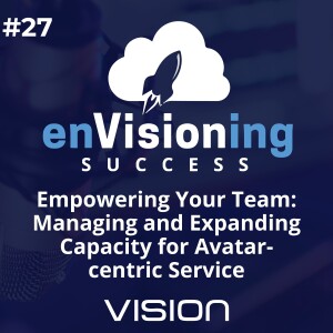 Empowering Your Team: Managing and Expanding Capacity for Avatar-centric Service [Ep. 27]