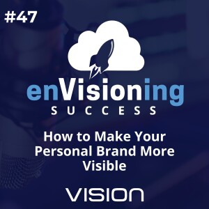 How to Make Your Personal Brand More Visible [Ep. 47]