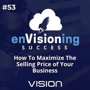 How To Maximize The Selling Price of Your Business [Ep .53]