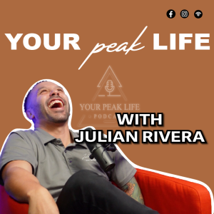 "As Long As The Vibe's Right" | Your Peak Life Podcast with Julian Rivera