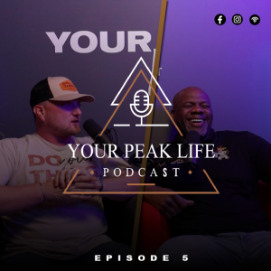 Your Peak Life Podcast Episode 5 | Mike Little & Dwayne Jenkins