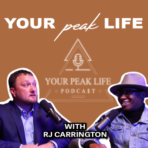 ”Clients First, Checks Later” | Your Peak Life Podcast With RJ Carrington