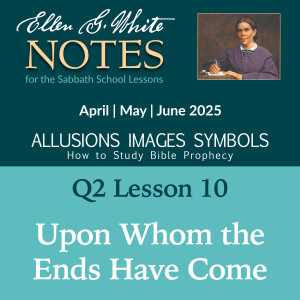 2025 Q2 Lesson 10 - Upon Whom the Ends Have Come
