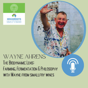 #019 The Biodynamic Lens: Farming, Fermentation & Philosophy with Wayne from smallfry wines
