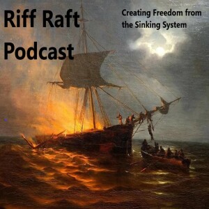 Riff Raft Podcast - Building our Freedom from the Sinking Government Systems