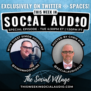 This Week in Social Audio with Special Guest Simon Hodgkins