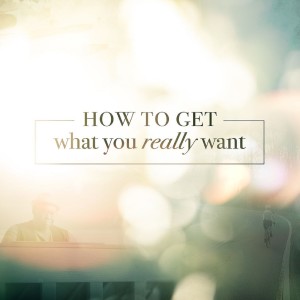 How To Get What You Really Want: Thinkin’ It Through