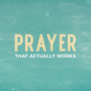 Prayer That Actually Works