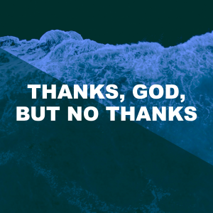 Thanks, God, But No Thanks: Part 3