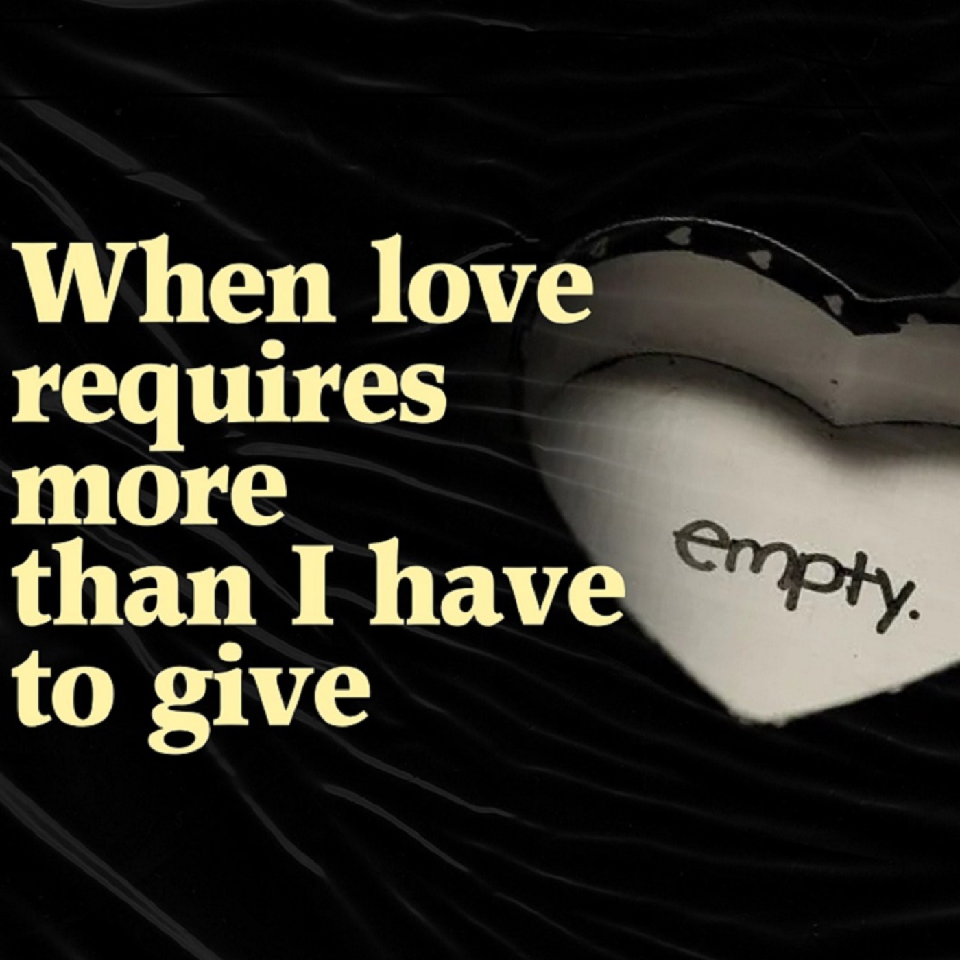 When Love Requires More Than I Have To Give?