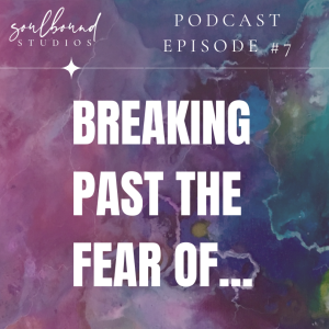 #7 - Breaking Down the Different Kind of Fears with Hannah Blackburn | Soulbound Studios Podcast - #7