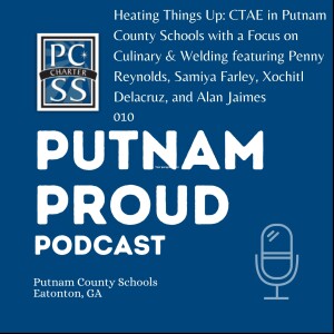 Heating Things Up: CTAE in Putnam County Schools Featuring Penny Reynolds, Samiya Farley, Xochitl Delacruz, and Alan Jaimes - 010