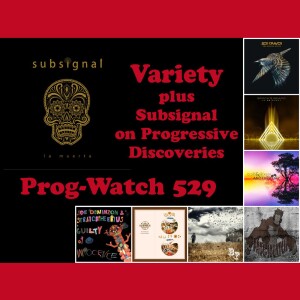 Prog-Watch 529 - Variety + Subsignal on Progressive Discoveries