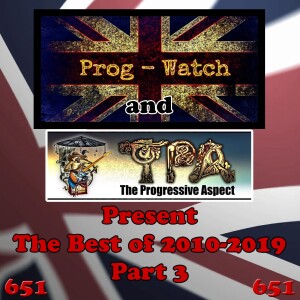 Episode 651 - Prog-Watch and TPA Present the Best of 2010 - 2019, Pt. 3
