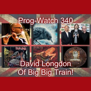 Prog-Watch 340 - David Longdon Of Big Big Train