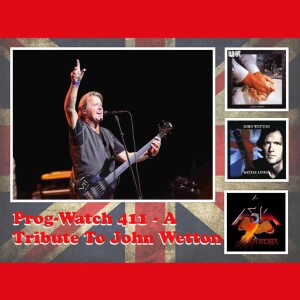 Prog-Watch 411 - A Tribute To John Wetton