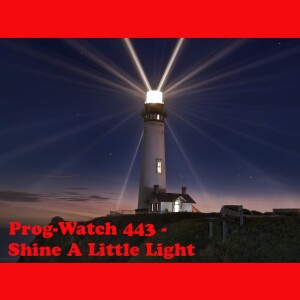 Prog-Watch 443 - Shine A Little Light