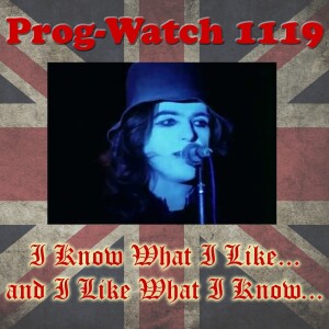 Prog-Watch 1119 - I Know What I Like...