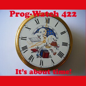 Prog-Watch 422 - It’s About Time!