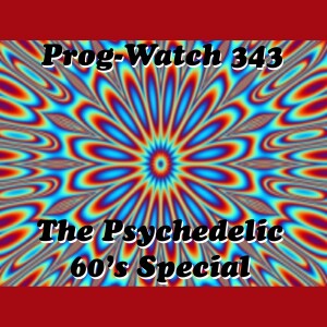 Prog-Watch 343 - The Psychedelic Special