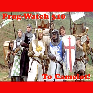 Prog-Watch 510 - To Camelot!
