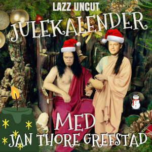 Lazz Uncut Julekalender Med Jan Thore Grefstad & Martin Greiner Haaker #24