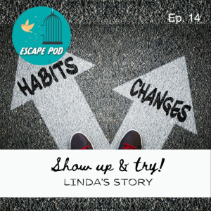 Show Up & Try: Escape Artist Linda shares her story – Ep. 14