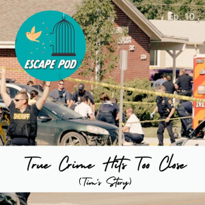 True Crime Hits Too Close (Tim’s Story) – Ep. 10
