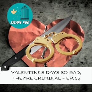 Valentine's Days So Bad, They’re Criminal – Ep. 55