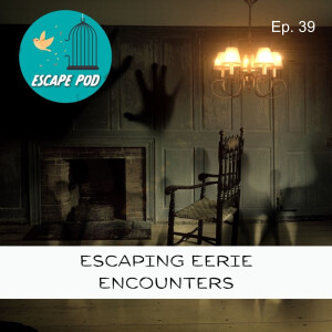 Escaping Eerie Encounters – Ep. 39