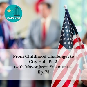 From Childhood Challenges to City Hall, Pt. 2 with Mayor Jason Salamun – Ep. 73