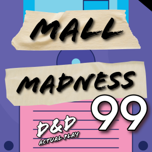 Mall Madness 99 [Ep. 1] Chasin' Waterfalls | D&D Actual Play