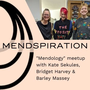 ”Mendology” meetup with Kate Sekules, Bridget Harvey & Barley Massey