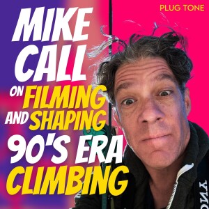 Bonus: Mike Call on Filming and Shaping 90’s Era Climbing