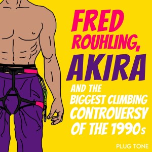 Fred Rouhling, Akira and the Biggest Climbing Controversy of the 1990s