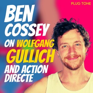 Ben Cossey on Wolfgang Gullich and What it Takes to Climb Action Directe