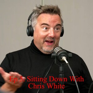 Ep 5. Sitting down with Chris White