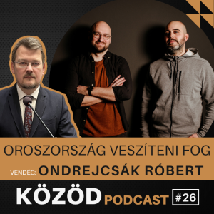 Semmit nem nyerünk az oroszokkal, csak kimaradunk Európa jövőjéből – KÖZÖD #26 Ondrejcsák Róberttel