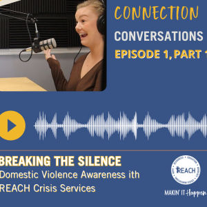 Connection Conversations: Breaking The Silence- Part 1, Domestic Violence Awareness with REACH Crisis Services