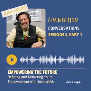 Connection Conversations: Empowering The Future, Part 1: Defining and Delivering Youth Empowerment With John Webb