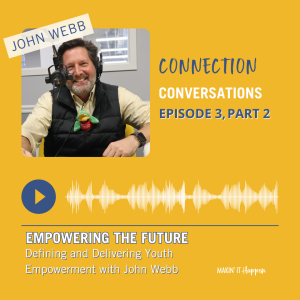 Connection Conversations: Empowering The Future, Part 2: Defining and Delivering Youth Empowerment With John Webb