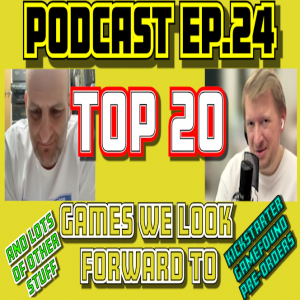 Ep.24 - Top 20 Games We Look Forward To + More!