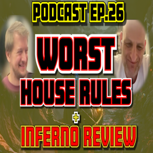 Ep.26 - The Worst House Rules + Inferno + More Stuff!