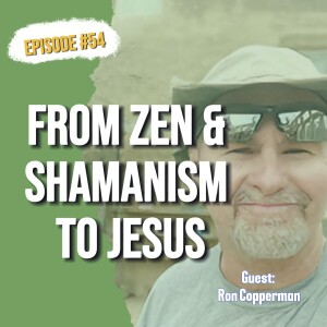 54. Deliverance from Zen Buddhism, Shamanism, and Addiction: Ron Cooperman's Journey to Jesus