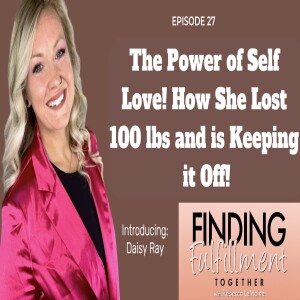 27. She Transformed Her Life and Lost 100 lbs with Self-Care and Spirituality - Introducing Daisy Ray