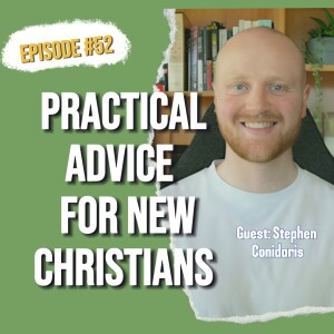 52. Practical Advice for New Chrisitans with Stephen Conidaris