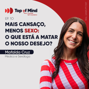 EP. 10 Mais cansaço, menos sexo: o que está a matar o nosso desejo?